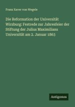 Die Reformation der Universität Wirzburg: Festrede zur Jahresfeier der Stiftung der Julius Maximilians Universität am 2. Januar 1863