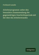 Arbeiterprogramm: ueber den besondern Zusammenhang der gegenwärtigen Geschichtsperiode mit der Idee des Arbeiterstandes