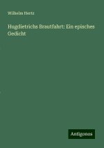 Hugdietrichs Brautfahrt: Ein episches Gedicht
