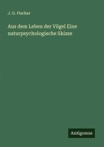 Aus dem Leben der Vögel Eine naturpsychologische Skizze