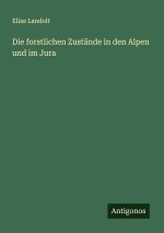 Die forstlichen Zustände in den Alpen und im Jura