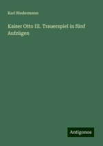 Kaiser Otto III. Trauerspiel in fünf Aufzügen