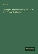 Catalogue de la biblioth?que de S. A. R. le Comte de Flandre