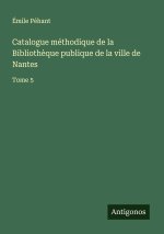 Catalogue méthodique de la Biblioth?que publique de la ville de Nantes