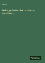 De l'organisation des sociétés de travailleurs