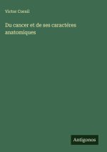 Du cancer et de ses caractéres anatomiques