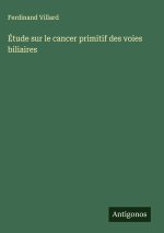 Étude sur le cancer primitif des voies biliaires