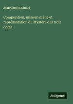 Composition, mise en sc?ne et représentation du Myst?re des trois doms