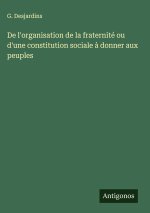 De l'organisation de la fraternité ou d'une constitution sociale ? donner aux peuples