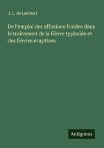 De l'emploi des affusions froides dans le traitement de la fi?vre typhoide et des fi?vres éruptives