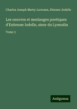 Les oeuvres et meslanges poetiques d'Estienne Iodelle, sieur du Lymodin
