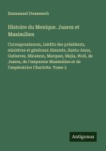 Histoire du Mexique. Juarez et Maximilien