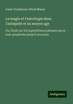 La magie et l'astrologie dans l'antiquité et au moyen age
