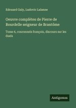 Oeuvre compl?tes de Pierre de Bourdelle seigneur de Brantôme