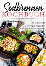 Sodbrennen Kochbuch - Inklusive 14-Tage-Plan und umfassendem Ernährungsratgeber für ein besseres Wohlbefinden