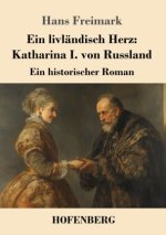 Ein livländisch Herz: Katharina I. von Russland