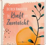 Dietrich Bonhoeffer: Die Kraft der Zuversicht