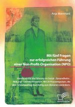 Mit fünf Fragen zur erfolgreichen Führung einer Non-Profit-Organisation (NPO). Handbuch für die Führung im Sozial-, Gesundheits-, Bildungs- und Verein