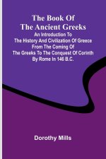 The Book Of The Ancient Greeks; An Introduction To The History And Civilization Of Greece From The Coming Of The Greeks To The Conquest Of Corinth By