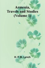 Armenia, Travels And Studies (Volume 1)