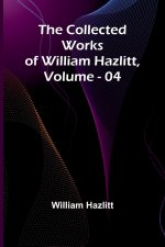 The Collected Works Of William Hazlitt, Vol. 04