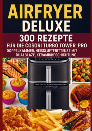 Airfryer Deluxe: 300 Rezepte für die COSORI Turbo Tower Pro - Doppelkammmer-Heißluftfritteuse mit DualBlaze, Keramikbeschichtung ()