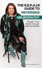 The R.E.P.A.I.R Guide to Reversing Neuropathy, Reclaim Your Health Through Natural Healing