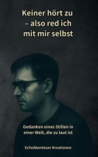 Keiner hört zu - also red ich mit mir selbst: Poetische Texte über Autismus, Schmerz & Selbstfindung