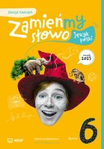 Zamieńmy słowo. Język polski. Szkoła podstawowa klasa 6. Zeszyt ćwiczeń