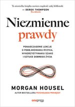 Niezmienne prawdy. Ponadczasowe lekcje o podejmowaniu ryzyka, wykorzystywaniu szans i sztuce dobrego
