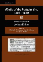 MISC 10. Music of the Josquin Era, 1460-1560: Studies in Honor of Joshua Rifkin. Edited by Mitchell P. Brauner, David Fallows, and Jesse Rodin.