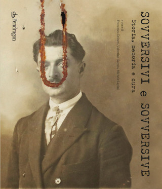 Sovversivi e sovversive. Storia, memoria e cura