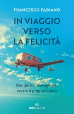 In viaggio verso la felicità. Desiderare, immaginare, creare il proprio futuro