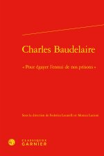 Charles baudelaire -  pour égayer l'ennui de nos prisons