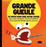 GRANDE GUEULE. 50 MOTS POUR DIRE AUTRE CHOSE QUE 