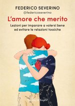 amore che merito. Lezioni per imparare a volersi bene ed evitare le relazioni tossiche