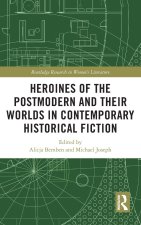 Heroines of the Postmodern and their Worlds in Contemporary Historical Fiction
