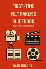 First-Time Filmmaker's Guidebook