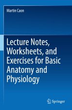 Lecture Notes, Worksheets, and Exercises for Basic Anatomy and Physiology