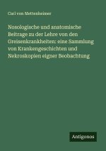 Nosologische und anatomische Beitrage zu der Lehre von den Greisenkrankheiten: eine Sammlung von Krankengeschichten und Nekroskopien eigner Beobachtun