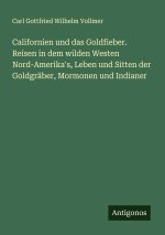 Californien und das Goldfieber. Reisen in dem wilden Westen Nord-Amerika's, Leben und Sitten der Goldgräber, Mormonen und Indianer