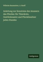 Anleitung zur Kenntniss des Aeussern des Pferdes: für Thierärzte, Gestütsbeamte und Pferdebesitzer jeden Standes