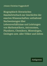 Biographisch-literarisches Handwörterbuch zur Geschichte der exacten Wissenschaften: enthaltend Nachweisungen über Lebensverhältnisse und Leistungen v