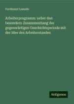 Arbeiterprogramm: ueber den besondern Zusammenhang der gegenwärtigen Geschichtsperiode mit der Idee des Arbeiterstandes