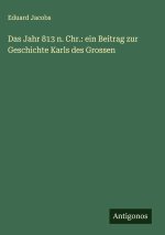 Das Jahr 813 n. Chr.: ein Beitrag zur Geschichte Karls des Grossen