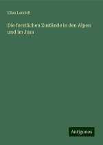 Die forstlichen Zustände in den Alpen und im Jura