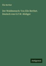 Der Waldmensch: Von Elie Berthet. Deutsch von G.F.W. Rödiger