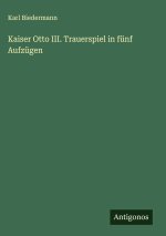 Kaiser Otto III. Trauerspiel in fünf Aufzügen