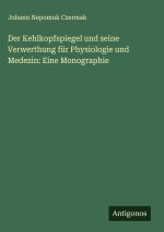Der Kehlkopfspiegel und seine Verwerthung für Physiologie und Medezin: Eine Monographie