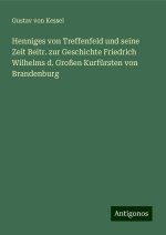 Henniges von Treffenfeld und seine Zeit Beitr. zur Geschichte Friedrich Wilhelms d. Großen Kurfürsten von Brandenburg